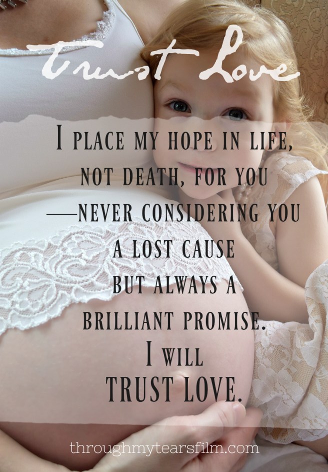 I will trust LOVE not death. Pro-Life is Pro-Love